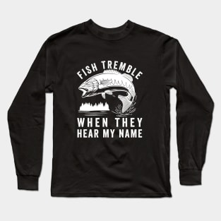 Fish Tremble When They Hear My Name Long Sleeve T-Shirt